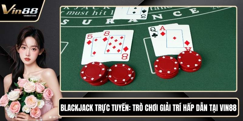 Blackjack Trực Tuyến - Trò Chơi Giải Trí Hấp Dẫn Tại VIN88 9 Blackjack Trực Tuyến - Trò Chơi Giải Trí Hấp Dẫn Tại VIN88