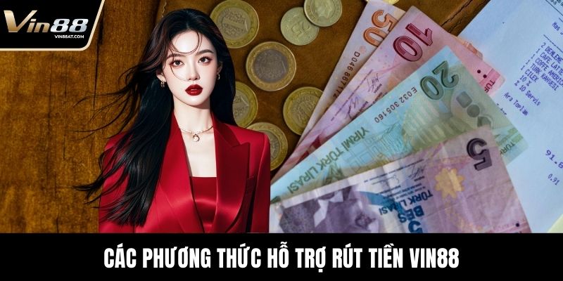 Các phương thức hỗ trợ Rút tiền Vin88