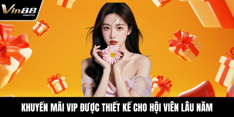 Khuyến mãi VIN88 Độc Quyền, Cơ Hội Vàng Trải Nghiệm Game 7 Khuyến mãi VIP được thiết kế cho hội viên lâu năm