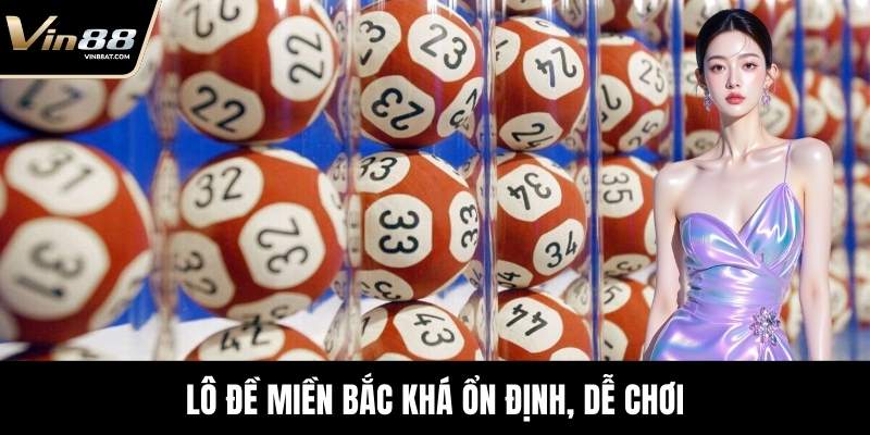 Lottery VIN88 – Sảnh Dự Đoán Số Minh Bạch Uy Tín 12 Lô đề miền Bắc khá ổn định, dễ chơi