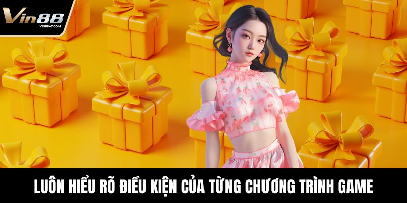 Khuyến mãi VIN88 Độc Quyền, Cơ Hội Vàng Trải Nghiệm Game 8 Luôn hiểu rõ điều kiện của từng chương trình game