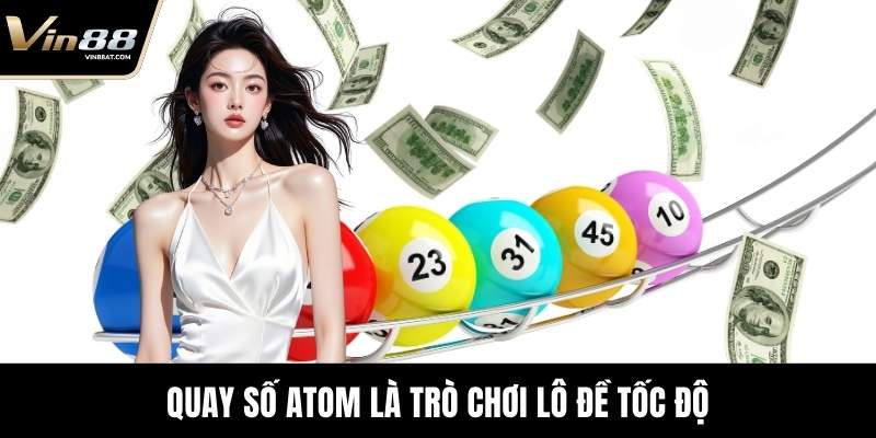 Quay Số Atom | Sân Chơi Dành Cho Người Yêu Giải Trí 14 Quay Số Atom là trò chơi lô đề tốc độ