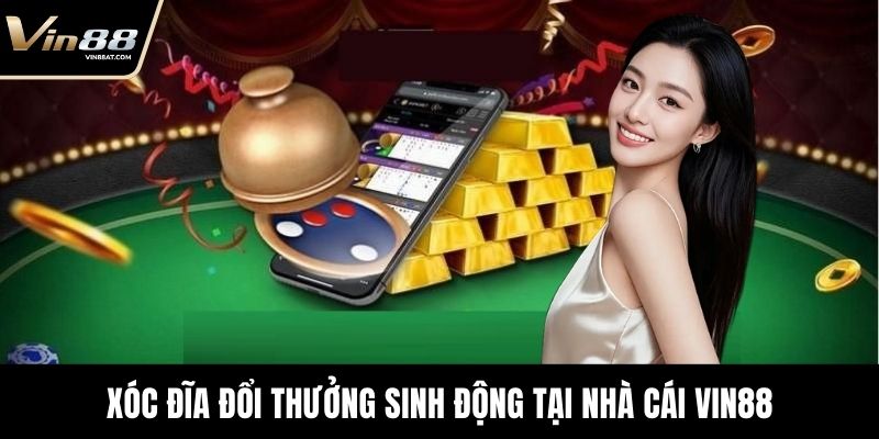 Xóc Đĩa Đổi Thưởng - Game Hay Thu Hút Hàng Nghìn Bet Thủ 10 Xóc đĩa đổi thưởng sinh động tại nhà cái VIN88